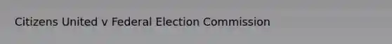 Citizens United v Federal Election Commission