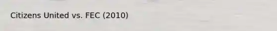 Citizens United vs. FEC (2010)