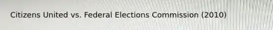 Citizens United vs. Federal Elections Commission (2010)