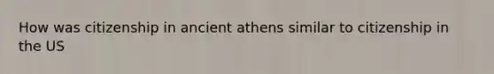 How was citizenship in ancient athens similar to citizenship in the US