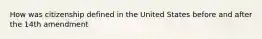 How was citizenship defined in the United States before and after the 14th amendment