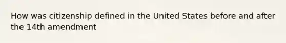 How was citizenship defined in the United States before and after the 14th amendment