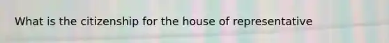 What is the citizenship for the house of representative