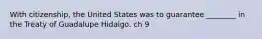 With citizenship, the United States was to guarantee ________ in the Treaty of Guadalupe Hidalgo. ch 9