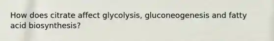 How does citrate affect glycolysis, gluconeogenesis and fatty acid biosynthesis?