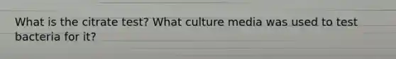 What is the citrate test? What culture media was used to test bacteria for it?