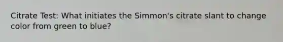 Citrate Test: What initiates the Simmon's citrate slant to change color from green to blue?