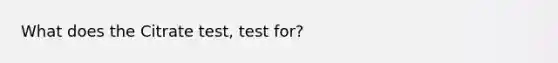 What does the Citrate test, test for?