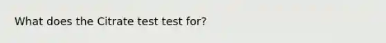 What does the Citrate test test for?