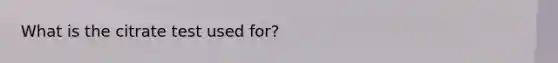 What is the citrate test used for?