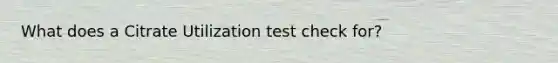 What does a Citrate Utilization test check for?