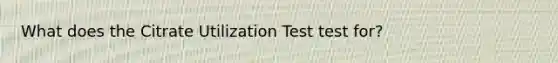 What does the Citrate Utilization Test test for?