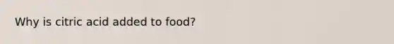 Why is citric acid added to food?