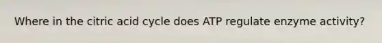 Where in the citric acid cycle does ATP regulate enzyme activity?