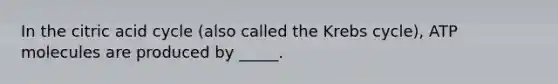In the citric acid cycle (also called the Krebs cycle), ATP molecules are produced by _____.