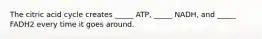 The citric acid cycle creates _____ ATP, _____ NADH, and _____ FADH2 every time it goes around.