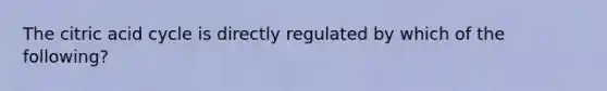 The citric acid cycle is directly regulated by which of the following?