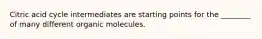 Citric acid cycle intermediates are starting points for the ________ of many different organic molecules.