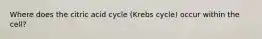 Where does the citric acid cycle (Krebs cycle) occur within the cell?