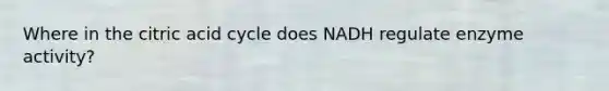 Where in the citric acid cycle does NADH regulate enzyme activity?