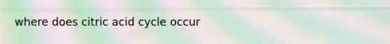 where does citric acid cycle occur