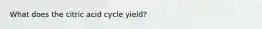 What does the citric acid cycle yield?