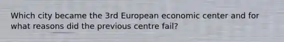 Which city became the 3rd European economic center and for what reasons did the previous centre fail?