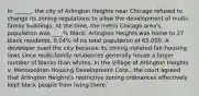 In ______, the city of Arlington Heights near Chicago refused to change its zoning regulations to allow the development of multi-family buildings. At the time, the metro Chicago area's population was ____% black. Arlington Heights was home to 27 black residents, 0.04% of its total population of 65,000. A developer sued the city because its zoning violated fair housing laws since multi-family residences generally house a larger number of blacks than whites. In the Village of Arlington Heights v. Metropolitan Housing Development Corp., the court agreed that Arlington Heights's restrictive zoning ordinances effectively kept black people from living there.