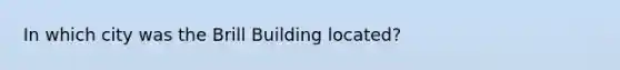 In which city was the Brill Building located?