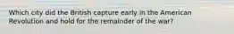 Which city did the British capture early in the American Revolution and hold for the remainder of the war?