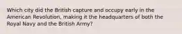 Which city did the British capture and occupy early in the American Revolution, making it the headquarters of both the Royal Navy and the British Army?