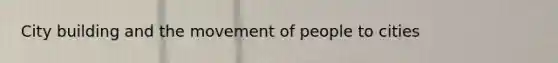 City building and the movement of people to cities