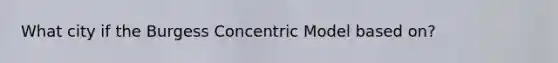 What city if the Burgess Concentric Model based on?