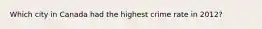 Which city in Canada had the highest crime rate in 2012?