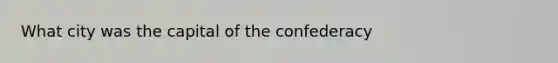 What city was the capital of the confederacy