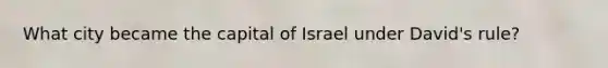 What city became the capital of Israel under David's rule?