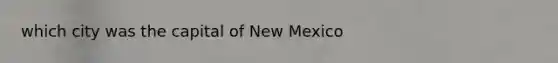 which city was the capital of New Mexico