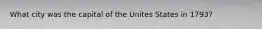 What city was the capital of the Unites States in 1793?