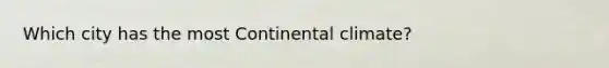 Which city has the most Continental climate?