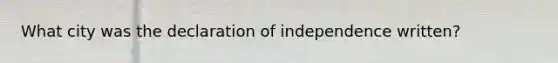 What city was the declaration of independence written?