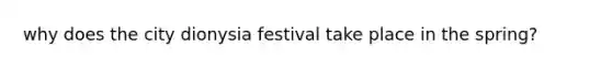 why does the city dionysia festival take place in the spring?