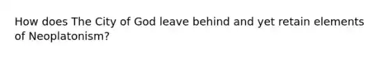 How does The City of God leave behind and yet retain elements of Neoplatonism?
