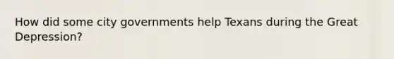 How did some city governments help Texans during the Great Depression?