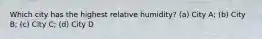 Which city has the highest relative humidity? (a) City A; (b) City B; (c) City C; (d) City D