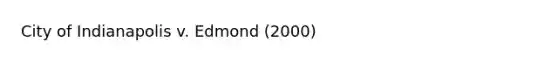 City of Indianapolis v. Edmond (2000)