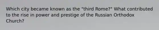 Which city became known as the "third Rome?" What contributed to the rise in power and prestige of the Russian Orthodox Church?