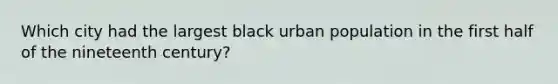 Which city had the largest black urban population in the first half of the nineteenth century?