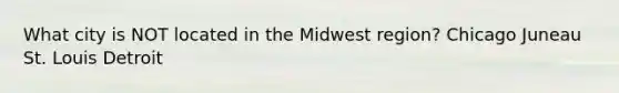 What city is NOT located in the Midwest region? Chicago Juneau St. Louis Detroit