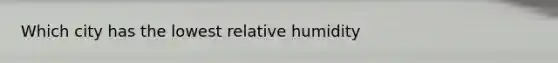 Which city has the lowest relative humidity