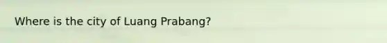 Where is the city of Luang Prabang?